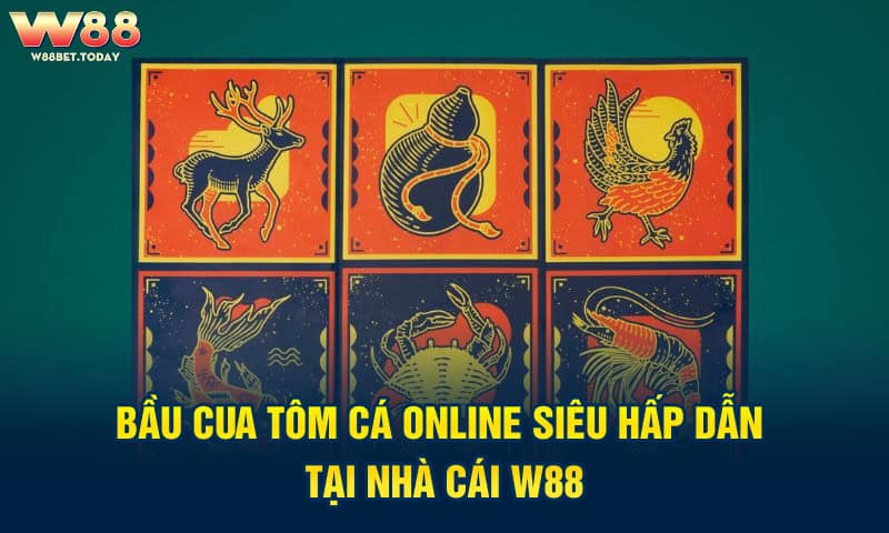 Bầu cua tôm cá online siêu hấp dẫn tại nhà cái w88iq
