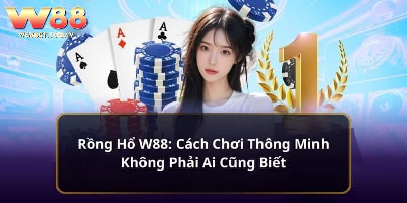Rồng Hổ w88iq: Cách Chơi Thông Minh Không Phải Ai Cũng Biết